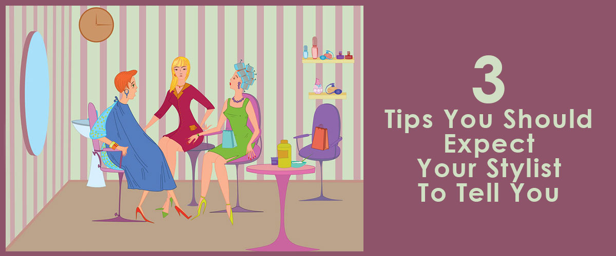 3 Tips You Should Expect Your Stylist To Tell You