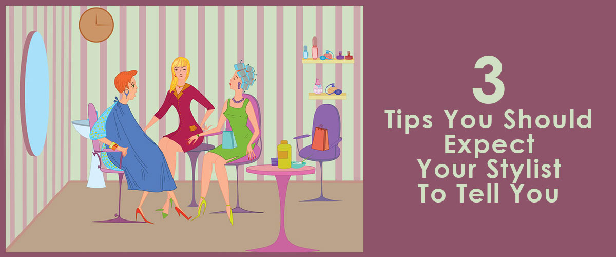 3 Tips You Should Expect Your Stylist To Tell You